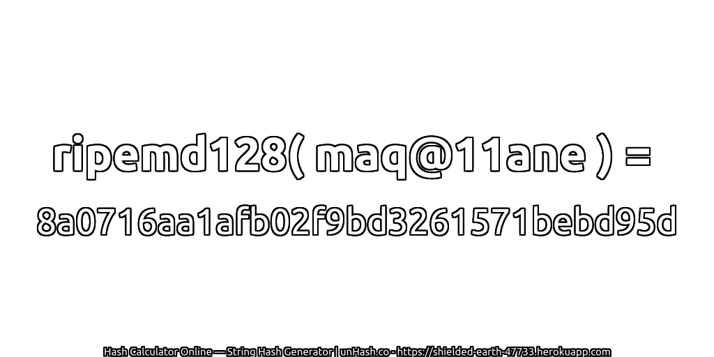 ripemd128( maq@11ane ) = 8a0716aa1afb02f9bd3261571bebd95d | unHash.co