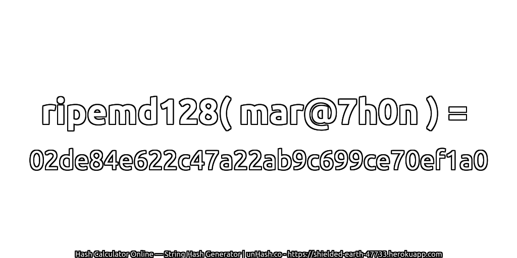 ripemd128( mar@7h0n ) = 02de84e622c47a22ab9c699ce70ef1a0 | unHash.co