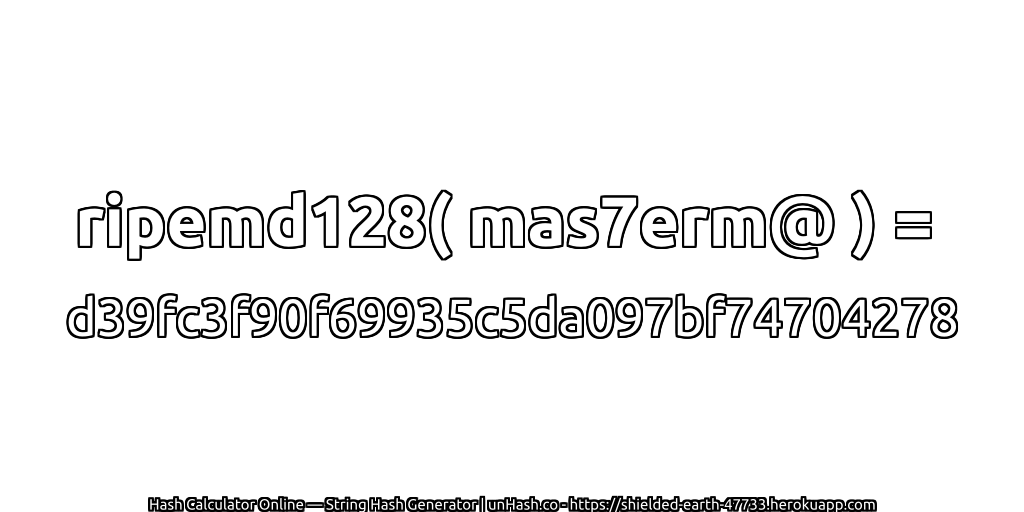 ripemd128( mas7erm@ ) = d39fc3f90f69935c5da097bf74704278 | unHash.co