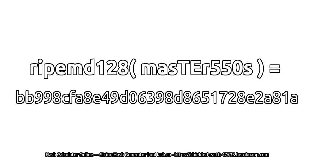 ripemd128( masTEr550s ) = bb998cfa8e49d06398d8651728e2a81a | unHash.co
