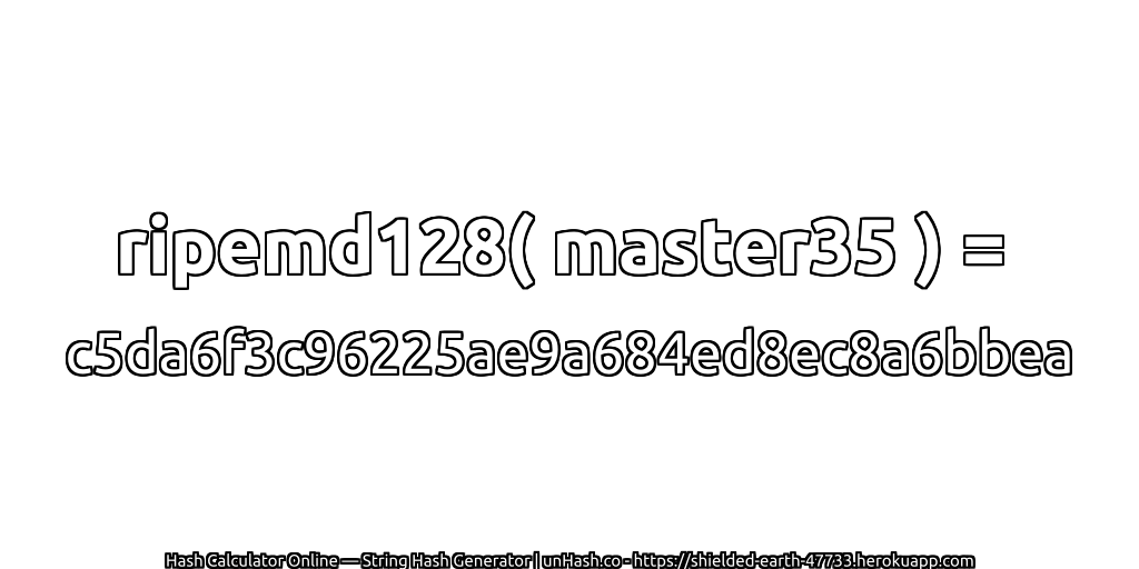ripemd128( master35 ) = c5da6f3c96225ae9a684ed8ec8a6bbea | unHash.co