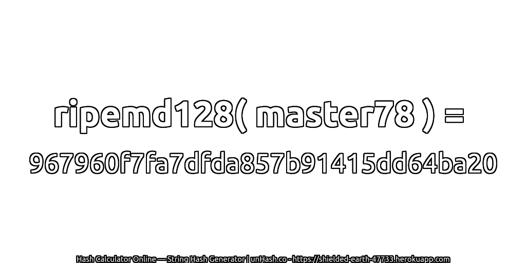 ripemd128( master78 ) = 967960f7fa7dfda857b91415dd64ba20 | unHash.co