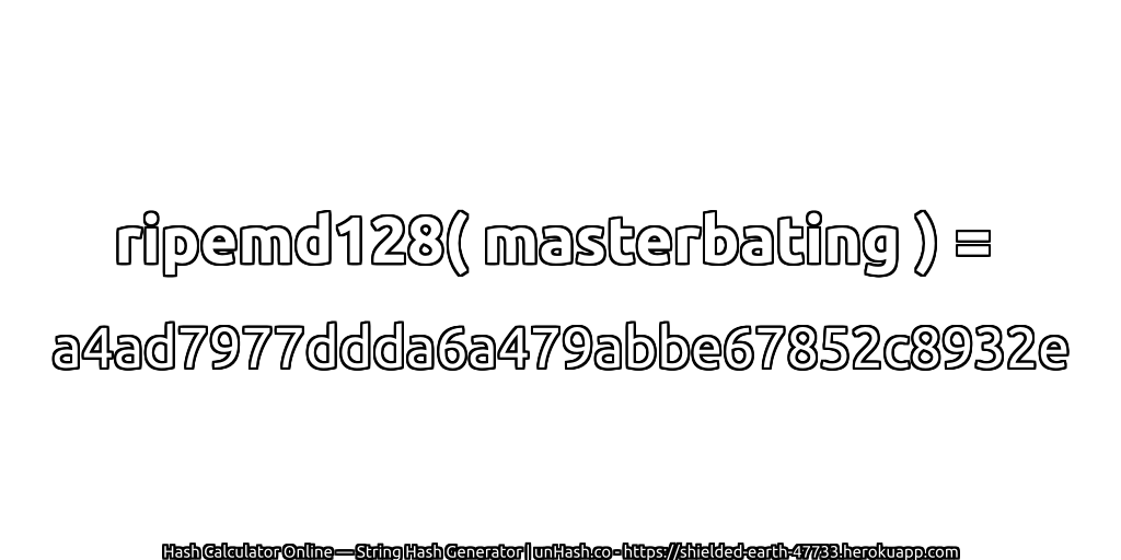 ripemd128( masterbating ) = a4ad7977ddda6a479abbe67852c8932e | unHash.co