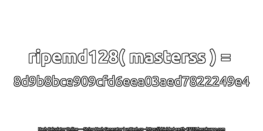 ripemd128( masterss ) = 8d9b8bce909cfd6eea03aed7822249e4 | unHash.co