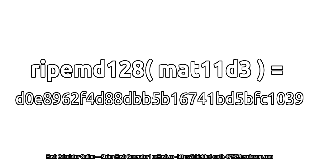 ripemd128( mat11d3 ) = d0e8962f4d88dbb5b16741bd5bfc1039 | unHash.co
