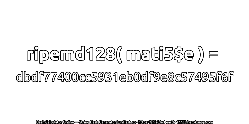 ripemd128( mati5$e ) = dbdf77400cc5931eb0df9e8c57495f6f | unHash.co