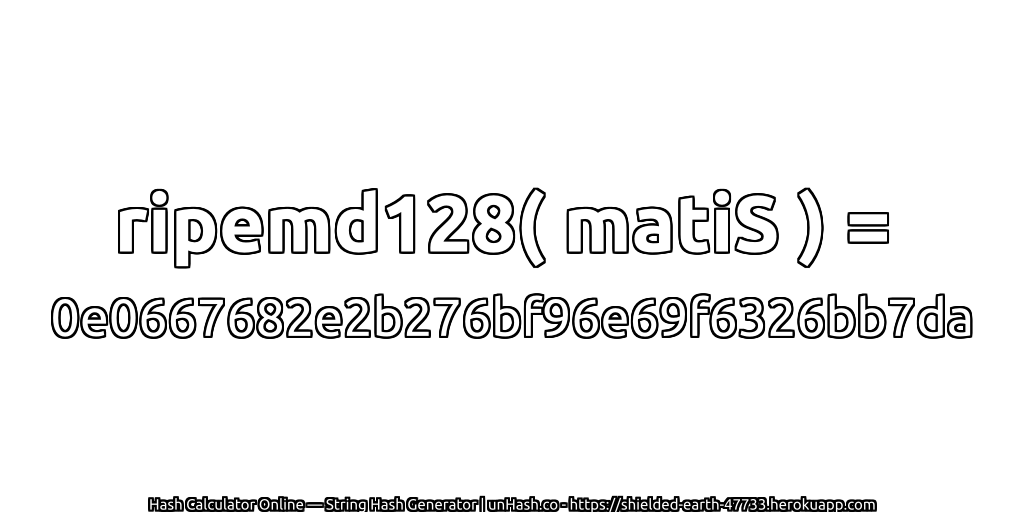 ripemd128( matiS ) = 0e0667682e2b276bf96e69f6326bb7da | unHash.co