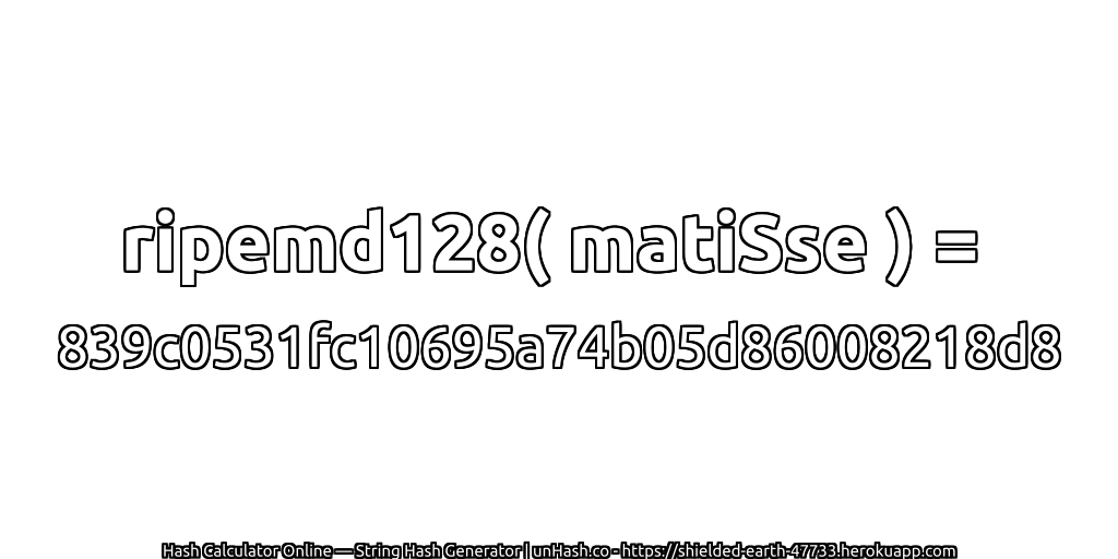 ripemd128( matiSse ) = 839c0531fc10695a74b05d86008218d8 | unHash.co