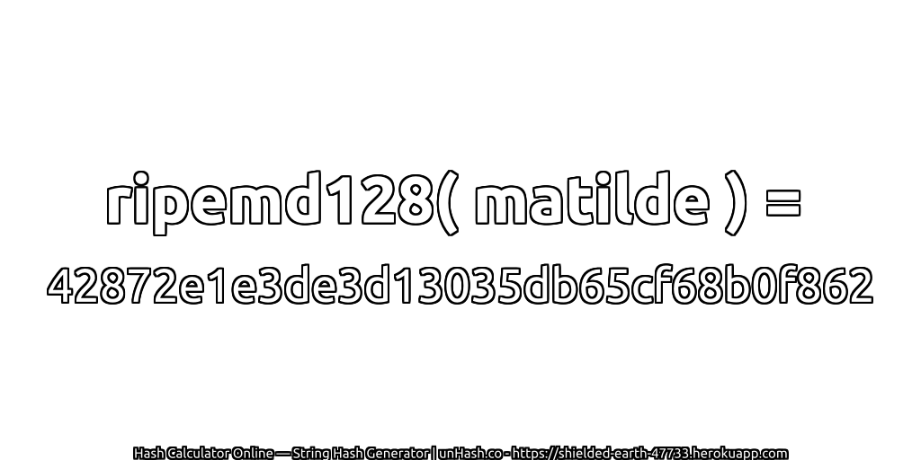 ripemd128( matilde ) = 42872e1e3de3d13035db65cf68b0f862 | unHash.co