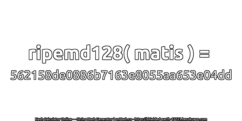 ripemd128( matis ) = 562158de0886b7163e8055aa653e04dd | unHash.co