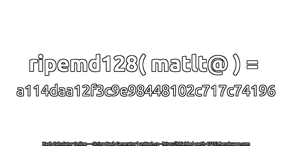 ripemd128( matlt@ ) = a114daa12f3c9e98448102c717c74196 | unHash.co