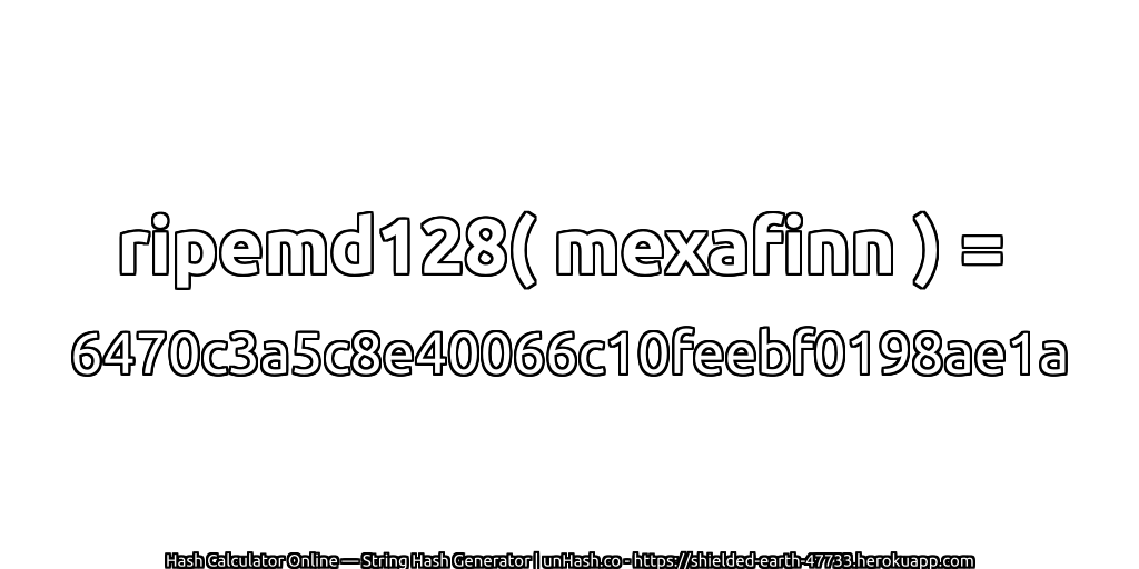 ripemd128( mexafinn ) = 6470c3a5c8e40066c10feebf0198ae1a | unHash.co