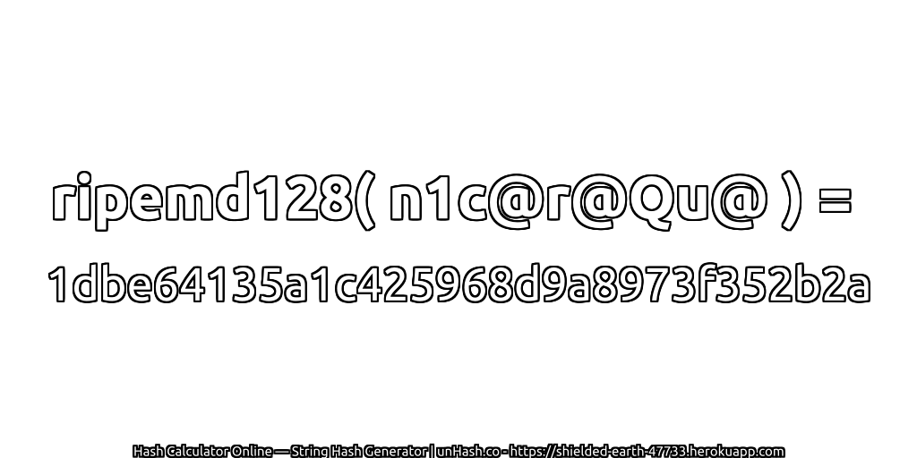 ripemd128( n1c@r@Qu@ ) = 1dbe64135a1c425968d9a8973f352b2a | unHash.co