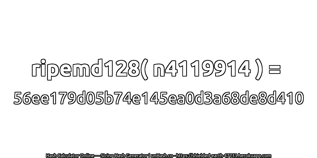 ripemd128( n4119914 ) = 56ee179d05b74e145ea0d3a68de8d410 | unHash.co