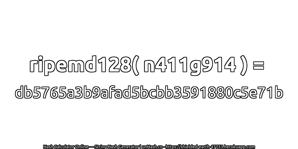 ripemd128( n411g914 ) = db5765a3b9afad5bcbb3591880c5e71b | unHash.co