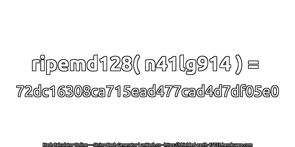 ripemd128( n41lg914 ) = 72dc16308ca715ead477cad4d7df05e0 | unHash.co