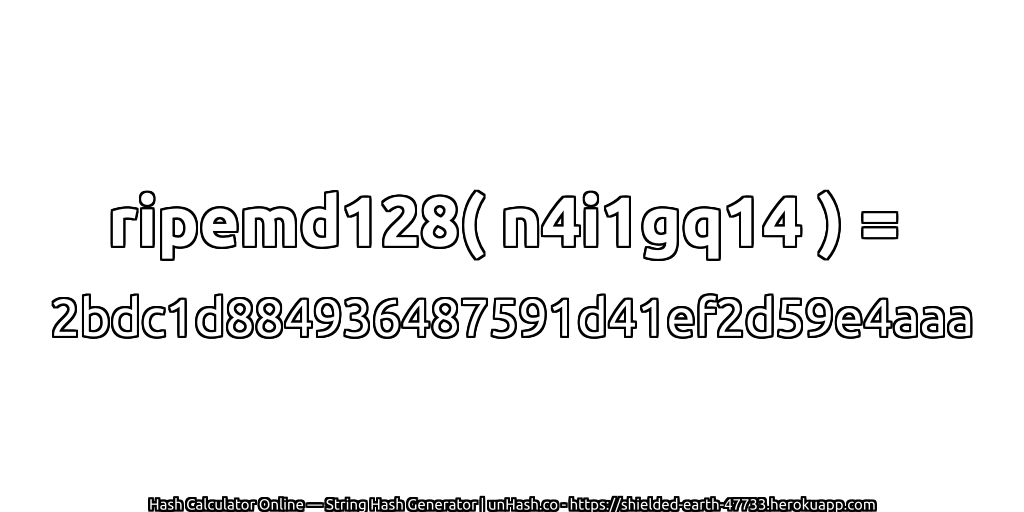 ripemd128( n4i1gq14 ) = 2bdc1d884936487591d41ef2d59e4aaa | unHash.co