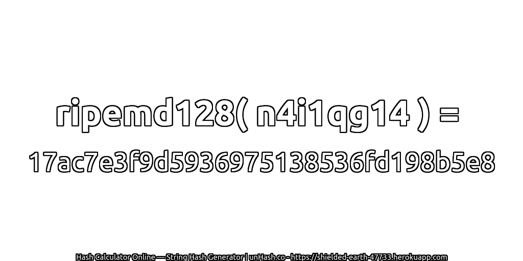 ripemd128( n4i1qg14 ) = 17ac7e3f9d5936975138536fd198b5e8 | unHash.co