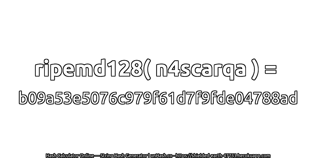 ripemd128( n4scarqa ) = b09a53e5076c979f61d7f9fde04788ad | unHash.co