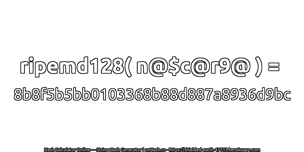 ripemd128( n@$c@r9@ ) = 8b8f5b5bb0103368b88d887a8936d9bc | unHash.co