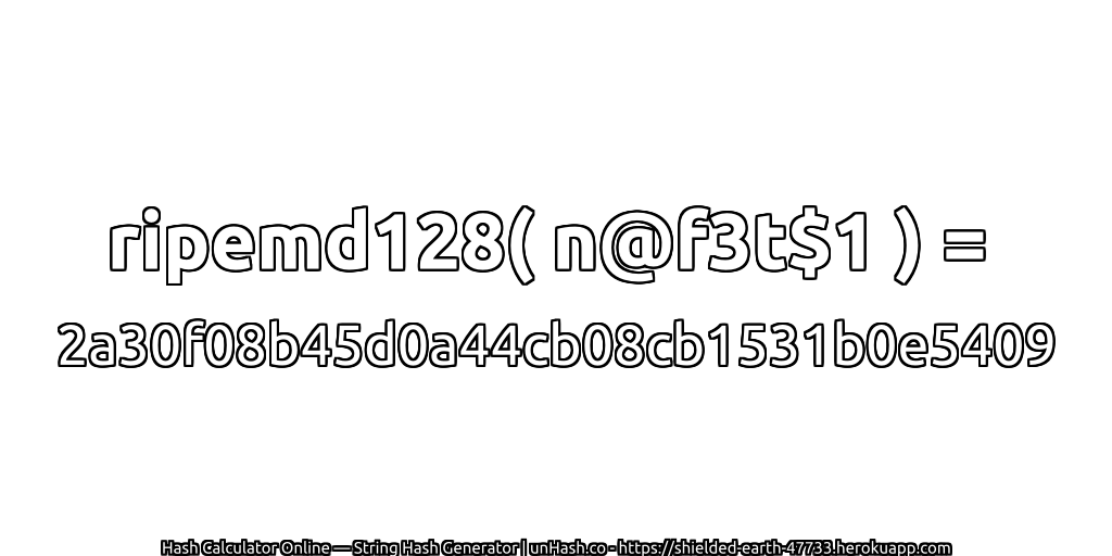 ripemd128( n@f3t$1 ) = 2a30f08b45d0a44cb08cb1531b0e5409 | unHash.co