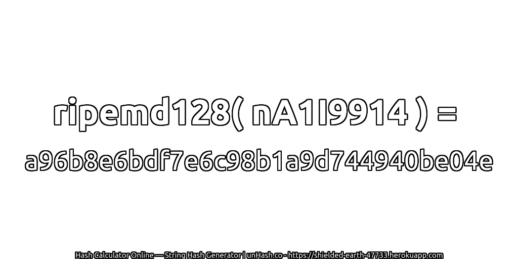 ripemd128( nA1I9914 ) = a96b8e6bdf7e6c98b1a9d744940be04e | unHash.co