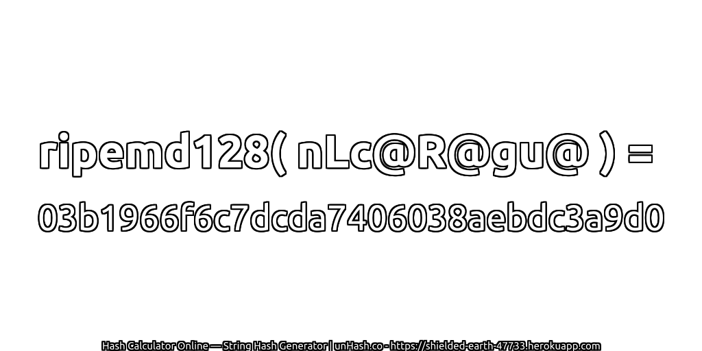 ripemd128( nLc@R@gu@ ) = 03b1966f6c7dcda7406038aebdc3a9d0 | unHash.co