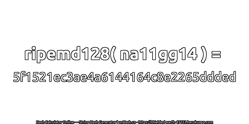 ripemd128( na11gg14 ) = 5f1521ec3ae4a6144164c8e2265ddded | unHash.co