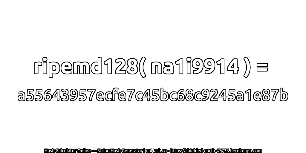 ripemd128( na1i9914 ) = a55643957ecfe7c45bc68c9245a1e87b | unHash.co