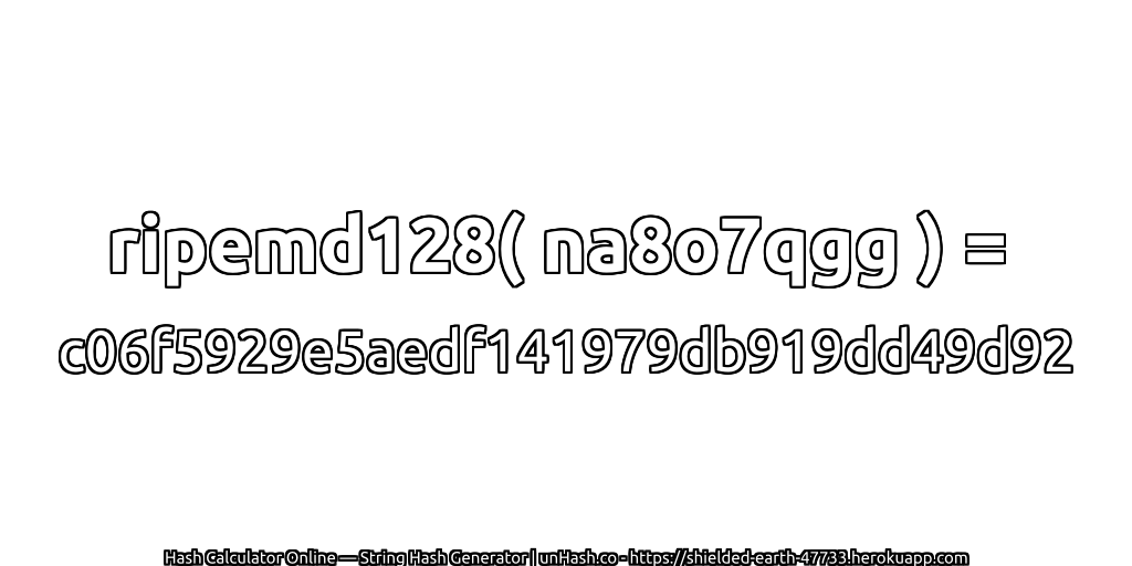 ripemd128( na8o7qgg ) = c06f5929e5aedf141979db919dd49d92 | unHash.co