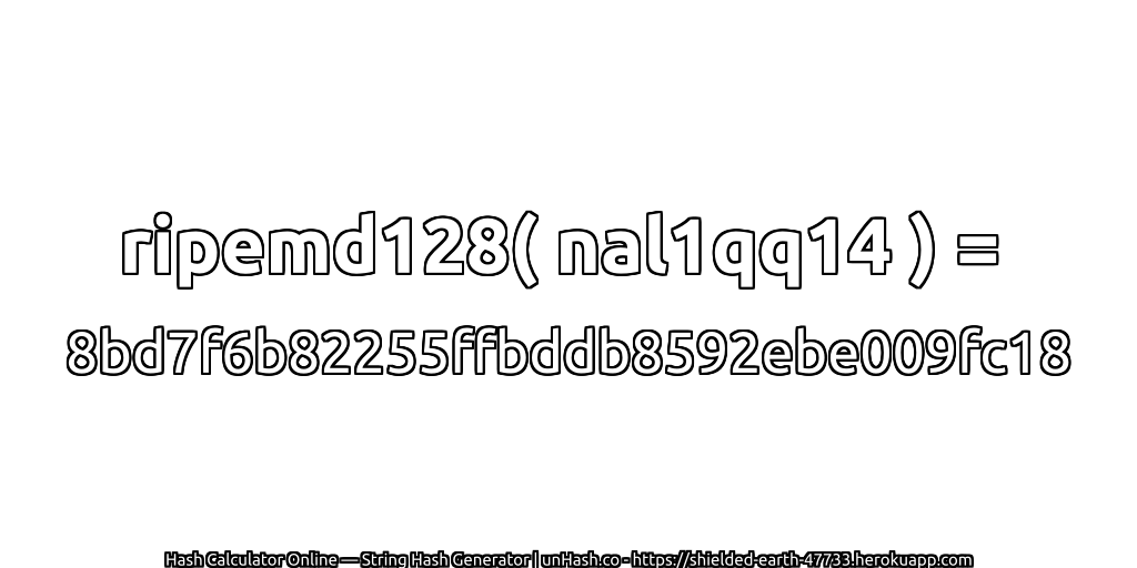 ripemd128( nal1qq14 ) = 8bd7f6b82255ffbddb8592ebe009fc18 | unHash.co