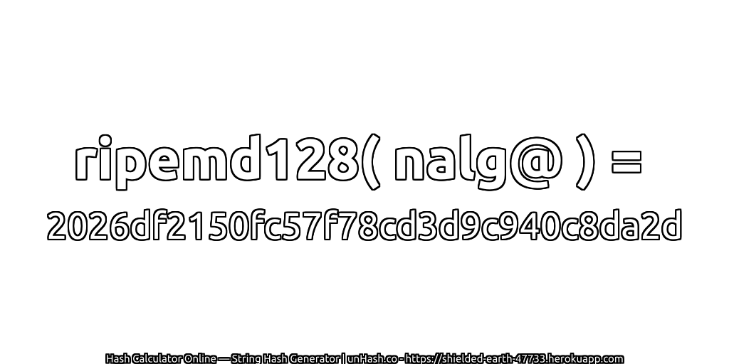 ripemd128( nalg@ ) = 2026df2150fc57f78cd3d9c940c8da2d | unHash.co