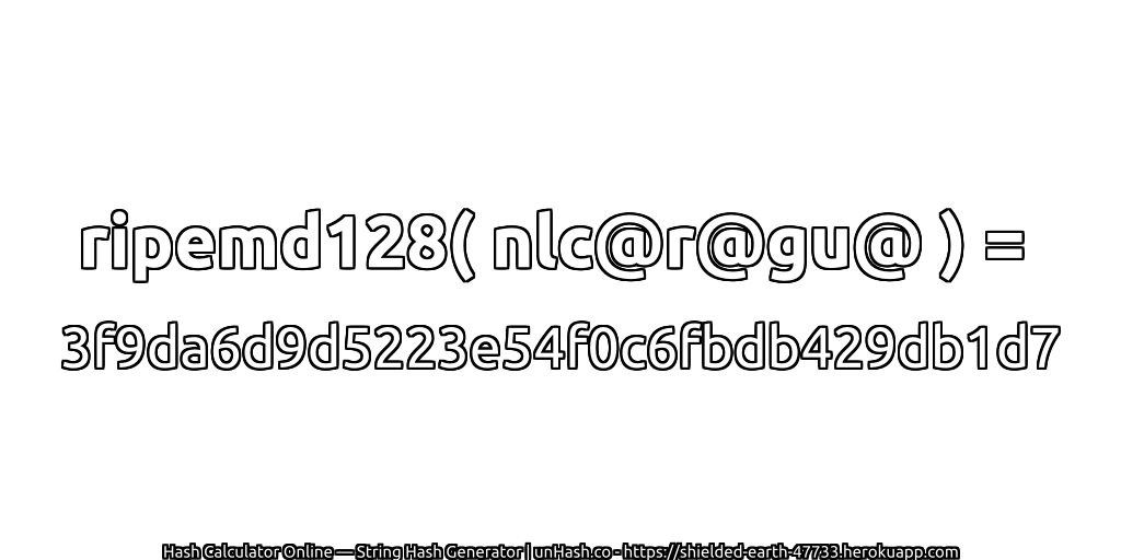 ripemd128( nlc@r@gu@ ) = 3f9da6d9d5223e54f0c6fbdb429db1d7 | unHash.co