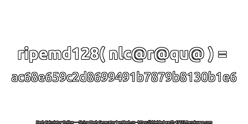 ripemd128( nlc@r@qu@ ) = ac68e659c2d8699491b7879b8130b1e6 | unHash.co