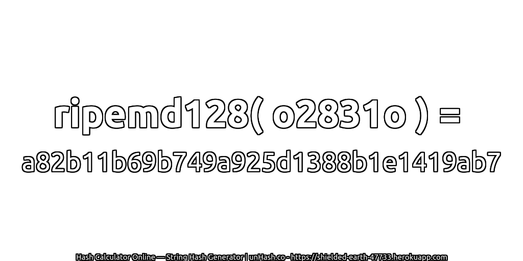 ripemd128( o2831o ) = a82b11b69b749a925d1388b1e1419ab7 | unHash.co