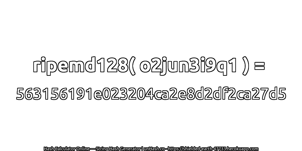 ripemd128( o2jun3i9q1 ) = 563156191e023204ca2e8d2df2ca27d5 | unHash.co