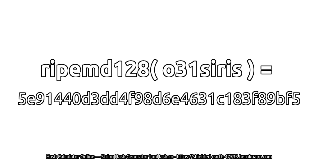 ripemd128( o31siris ) = 5e91440d3dd4f98d6e4631c183f89bf5 | unHash.co