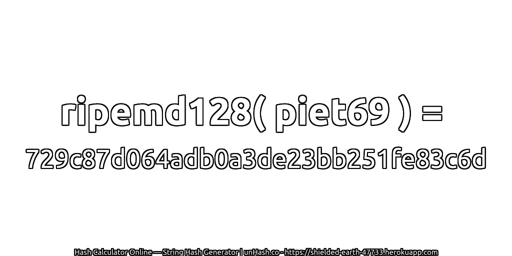 ripemd128( piet69 ) = 729c87d064adb0a3de23bb251fe83c6d | unHash.co