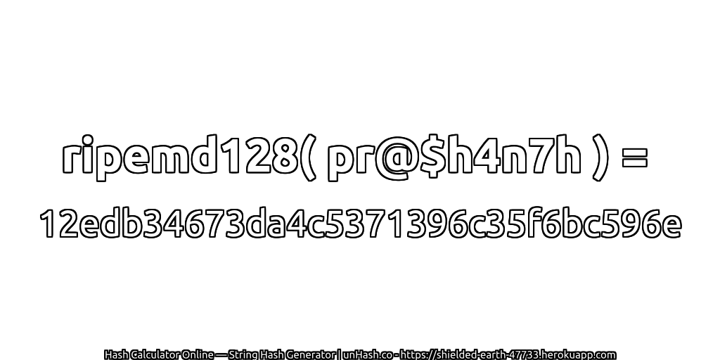 ripemd128( pr@$h4n7h ) = 12edb34673da4c5371396c35f6bc596e | unHash.co