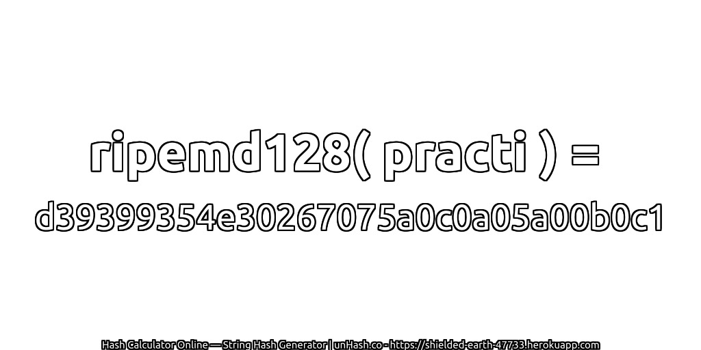 ripemd128( practi ) = d39399354e30267075a0c0a05a00b0c1 | unHash.co