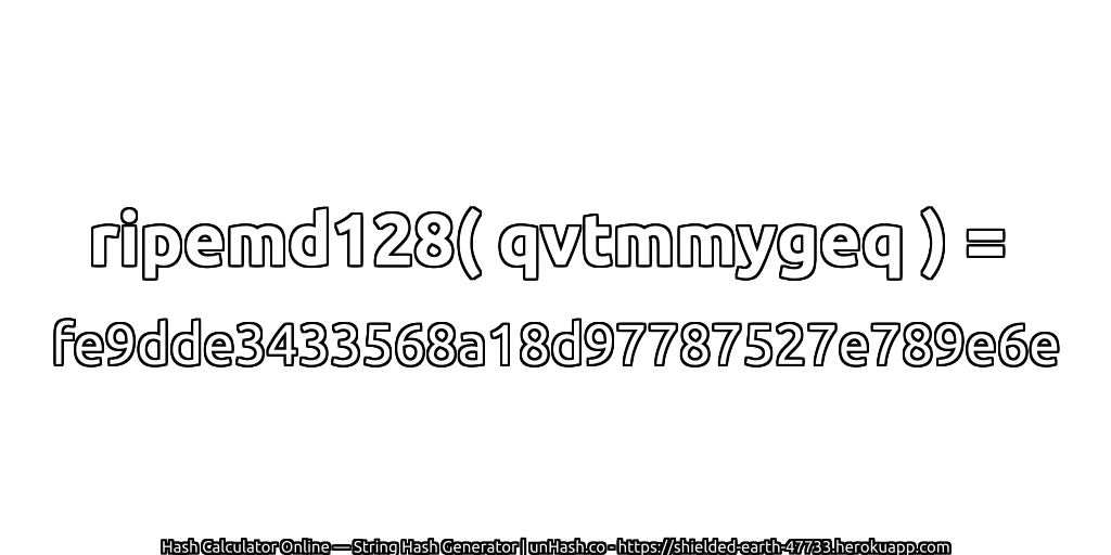 ripemd128( qvtmmygeq ) = fe9dde3433568a18d97787527e789e6e | unHash.co
