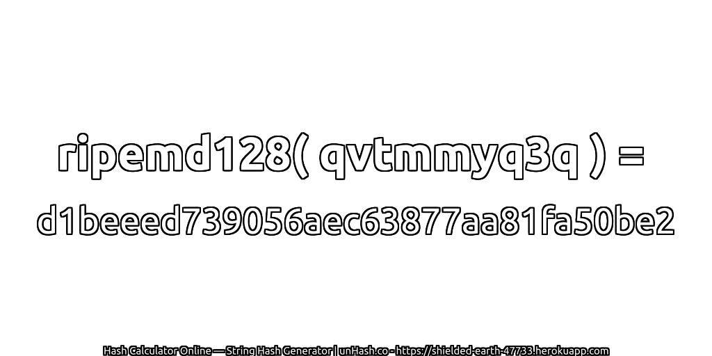 ripemd128( qvtmmyq3q ) = d1beeed739056aec63877aa81fa50be2 | unHash.co