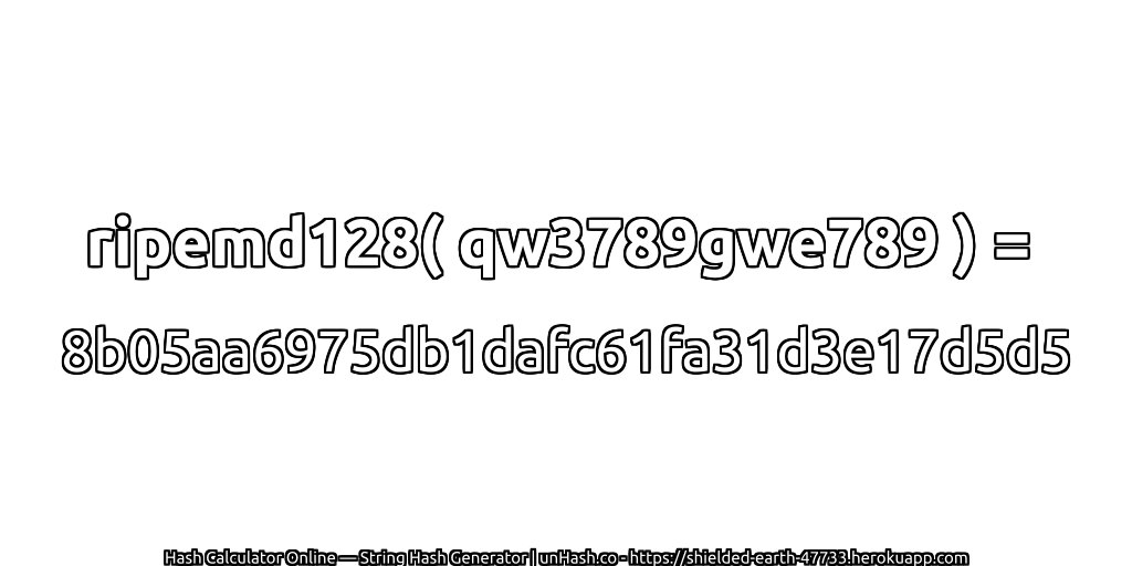 ripemd128( qw3789gwe789 ) = 8b05aa6975db1dafc61fa31d3e17d5d5 | unHash.co