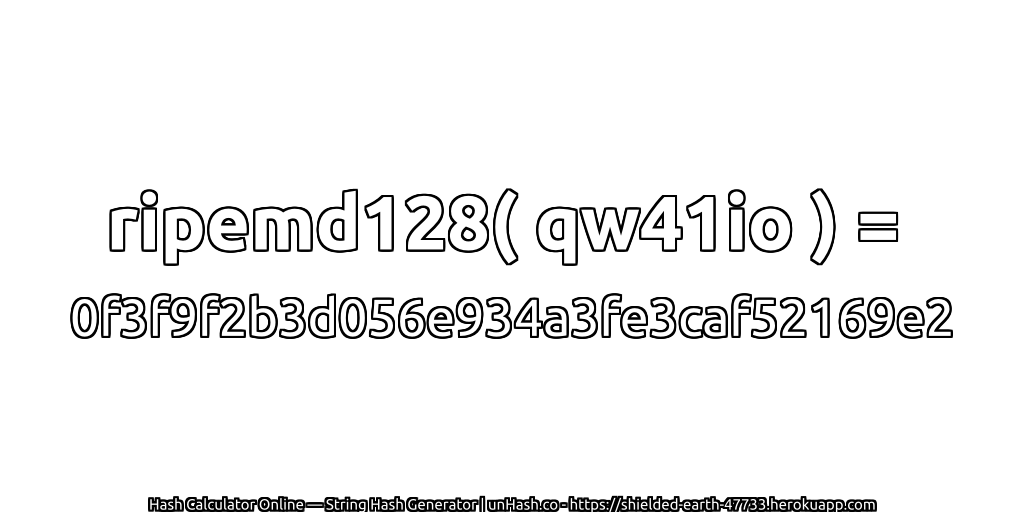 ripemd128( qw41io ) = 0f3f9f2b3d056e934a3fe3caf52169e2 | unHash.co