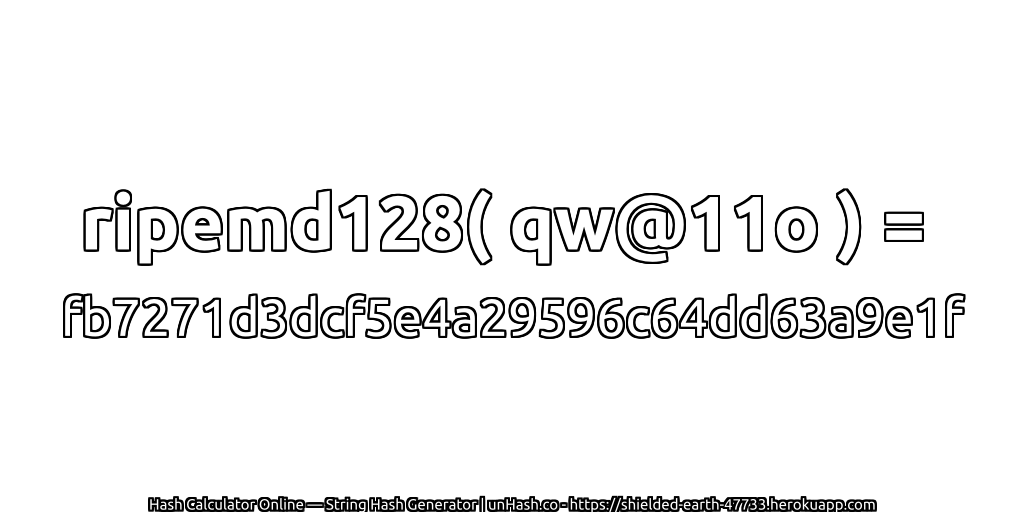 ripemd128( qw@11o ) = fb7271d3dcf5e4a29596c64dd63a9e1f | unHash.co