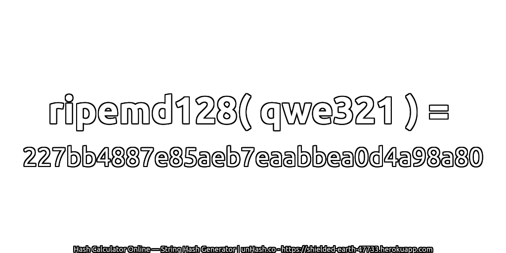 ripemd128( qwe321 ) = 227bb4887e85aeb7eaabbea0d4a98a80 | unHash.co