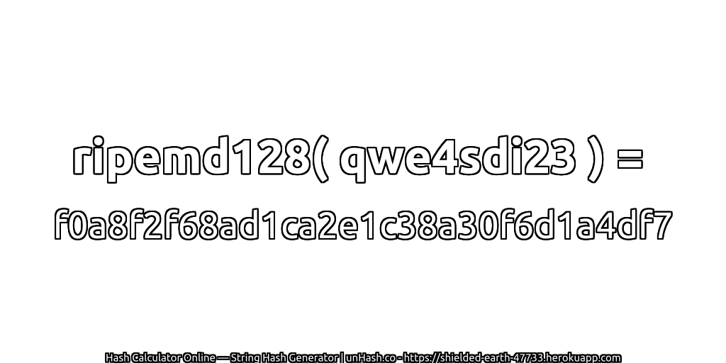 ripemd128( qwe4sdi23 ) = f0a8f2f68ad1ca2e1c38a30f6d1a4df7 | unHash.co