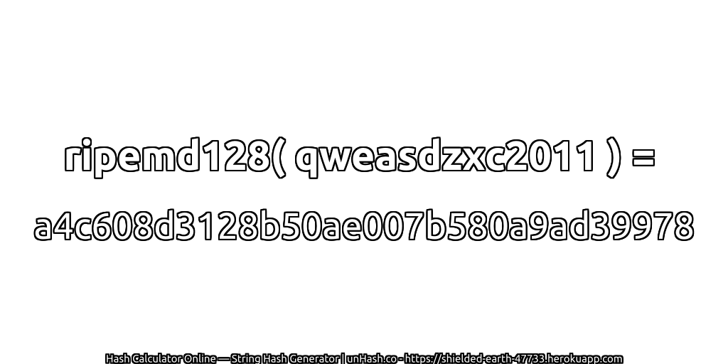 ripemd128( qweasdzxc2011 ) = a4c608d3128b50ae007b580a9ad39978 | unHash.co
