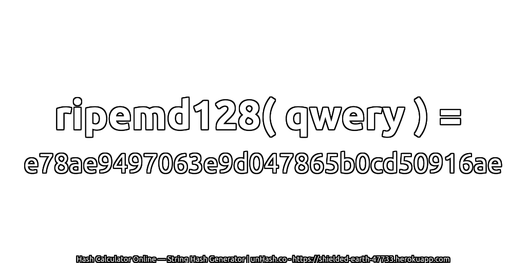 ripemd128( qwery ) = e78ae9497063e9d047865b0cd50916ae | unHash.co