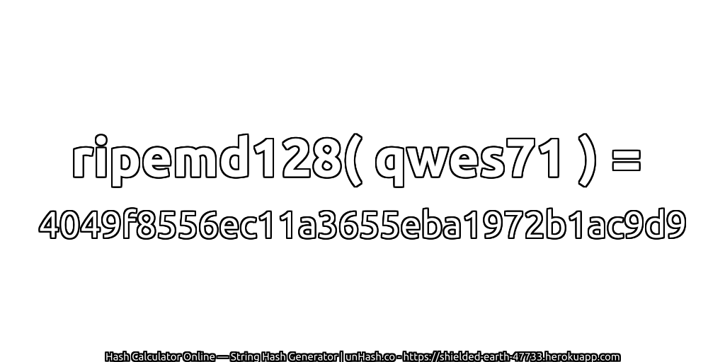 ripemd128( qwes71 ) = 4049f8556ec11a3655eba1972b1ac9d9 | unHash.co